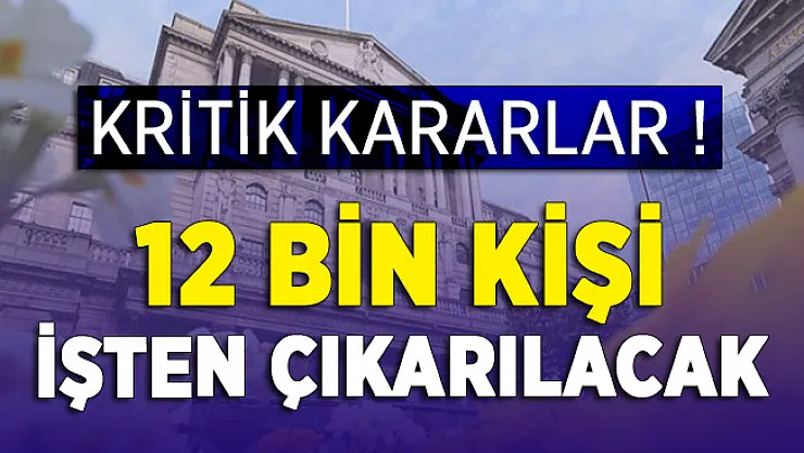 Kritik Kararlar Alındı: 12 Bin Kişi İşten Çıkarılacak