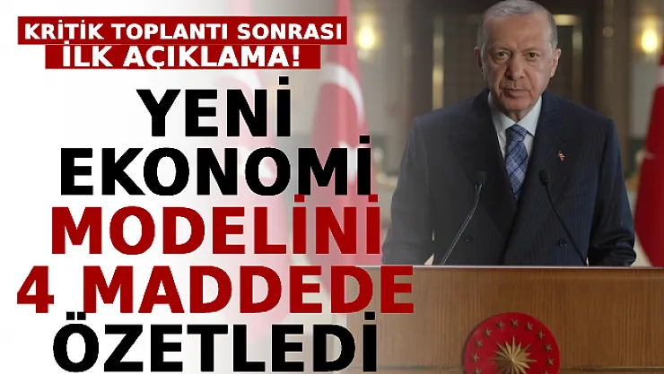 Kritik Toplantı Sonrası İlk Açıklama: Yeni Ekonomi Modelini 4 Maddede Özetledi