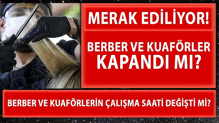Kuaförler ve berberler açık mı? Kuaför ve berberler kapanacak mı?