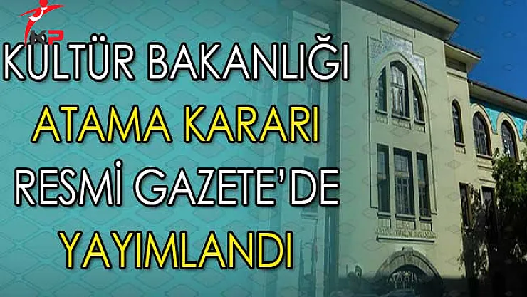 Kültür ve Turizm Bakanlığı Atama Kararı Resmi Gazete'de Yayımlandı