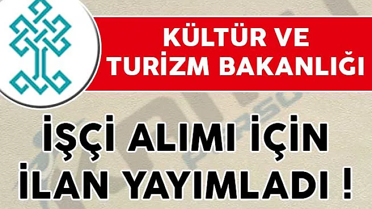 Kültür ve Turizm Bakanlığı İşçi Alımı İçin İlan Yayımladı!