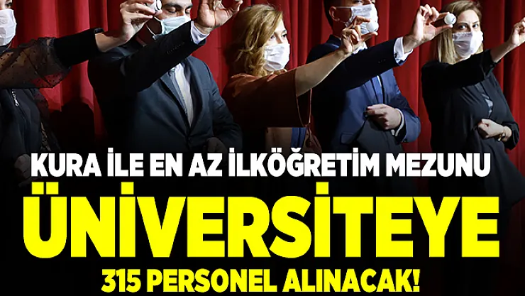 Kura ile en az ilköğretim mezunu üniversiteye 315 personel alınacak!