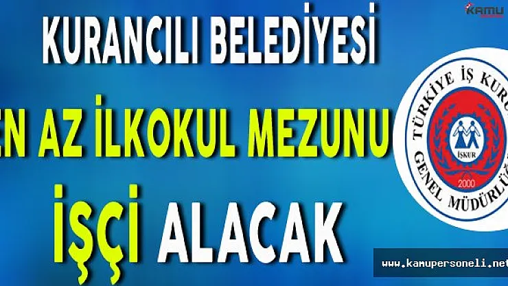 Kurancılı Belediyesi En Az İlkokul Mezunu İşçi Alacak