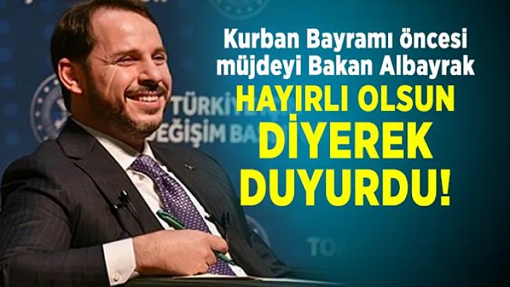 Kurban Bayramı öncesi müjdeyi Bakan Albayrak Hayırlı Olsun diyerek duyurdu!