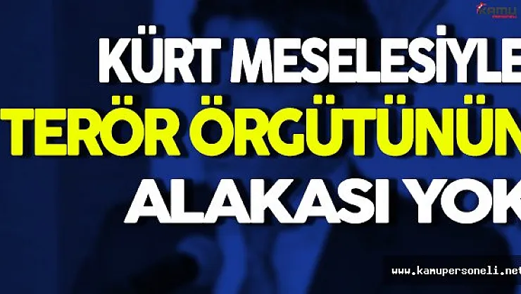 Kürt Meselesiyle Terör Örgütünün Bir Alakası Yok