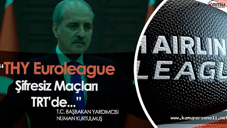 Kurtulmuş: " Basketbol THY Euroleague Şifresiz Maçları TRT'de Yayınlanacak"