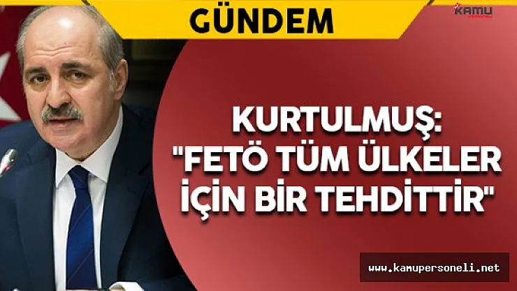 Kurtulmuş: &quotFETÖ tüm ülkeler için bir tehdittir"