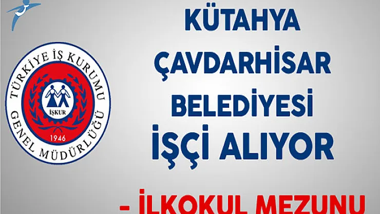 Kütahya Çavdarhisar Belediyesi İlkokul Mezunu İşçi Alıyor
