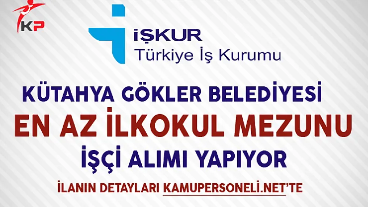 Kütahya Gökler Belediye Başkanlığı En Az İlköğretim Mezunu İşçi Alımı Yapıyor
