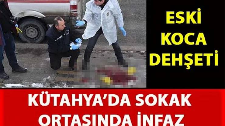 Kütahya'da sokak ortasında eski koca dehşeti