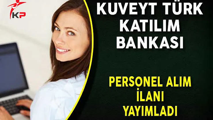 Kuveyt Türk Katılım Bankası Çeşitli Kadrolarda Personel Alım İlanı Yayımladı