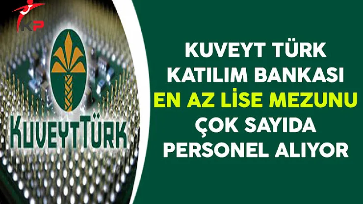 Kuveyt Türk Katılım Bankası Çok Sayıda Personel Alıyor