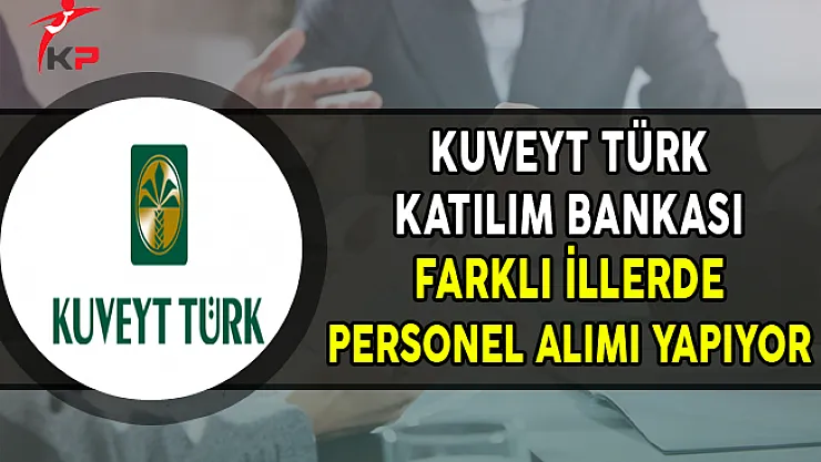 Kuveyt Türk Katılım Bankası Farklı İllerde Personel Alımları Yapıyor