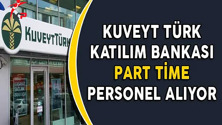 Kuveyt Türk Katılım Bankası Part Time Personel Alımları Yapıyor