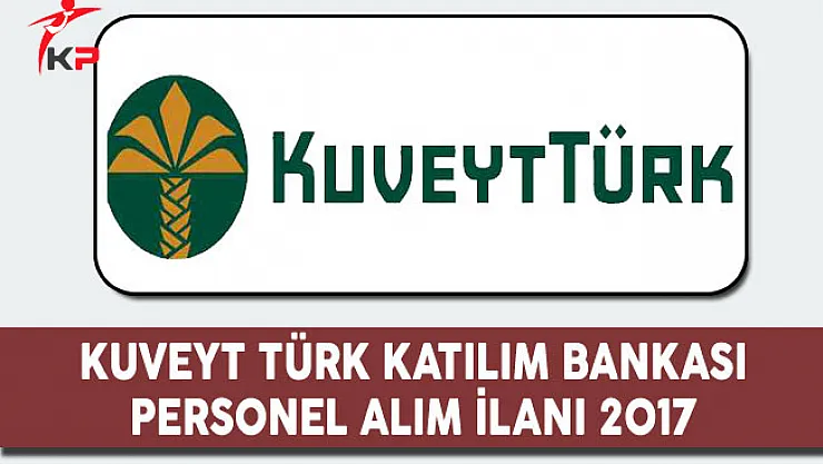 Kuveyt Türk Katılım Bankası Personel Alım İlanı 2017