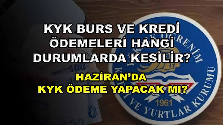 KYK burs ve kredi ödemeleri hangi durumlarda kesilir? Haziran'da KYK ödeme yapacak mı?