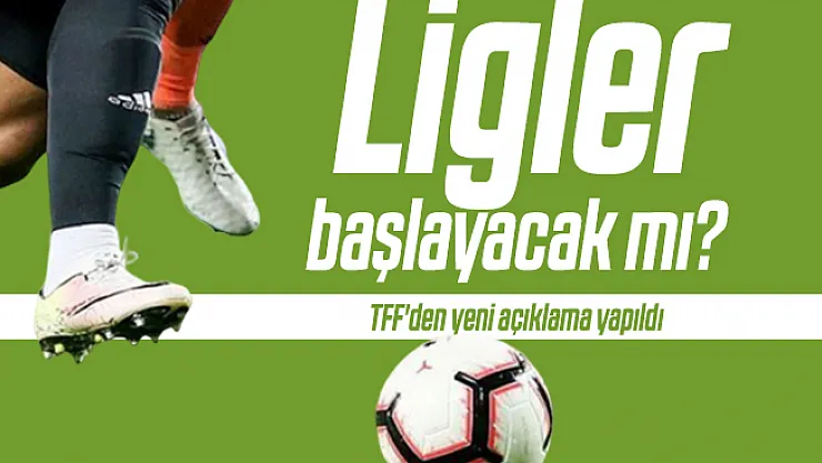 Ligler başlayacak mı? TFF'den yeni açıklama yapıldı