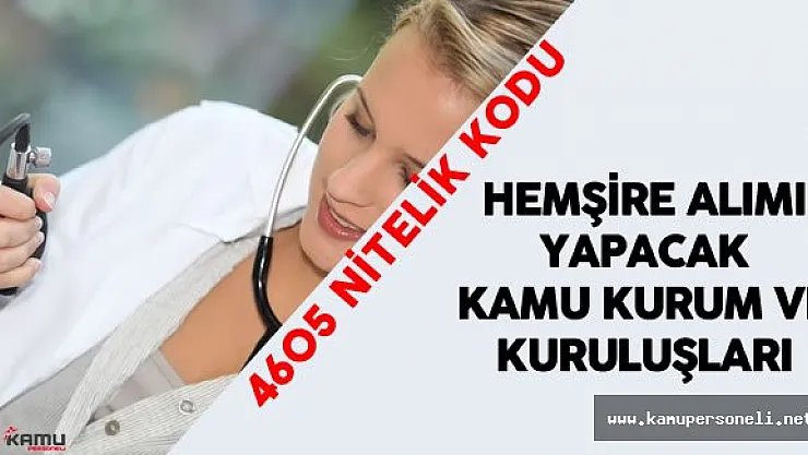 Lisans Mezunu Hemşire Alımı (4605 Nitelik Kodu) Yapacak Kamu Kurum ve Kuruluşları