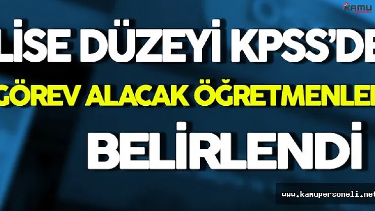 Lise Düzeyi KPSS'de Görev Alacak Öğretmenler Belli Oldu