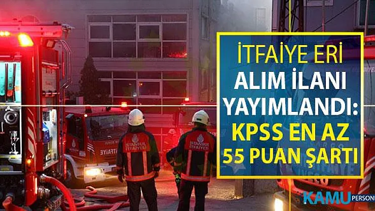 Lise Mezunu İtfaiye Eri Alım İlanı Yayımlandı: KPSS En Az 55 Puan Şartı Var