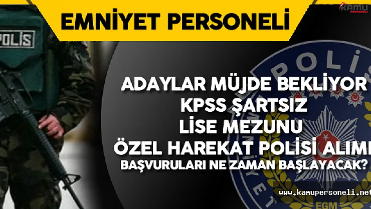 Lise Mezunu KPSS Şartsız Özel Harekat Polisi Alım İlanı Ne Zaman Çıkacak?