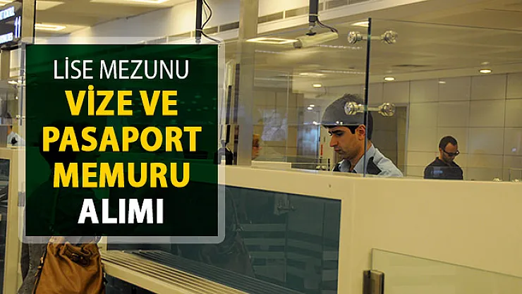 Lise Mezunu Vize ve Pasaport Memuru Alımı Yapılıyor