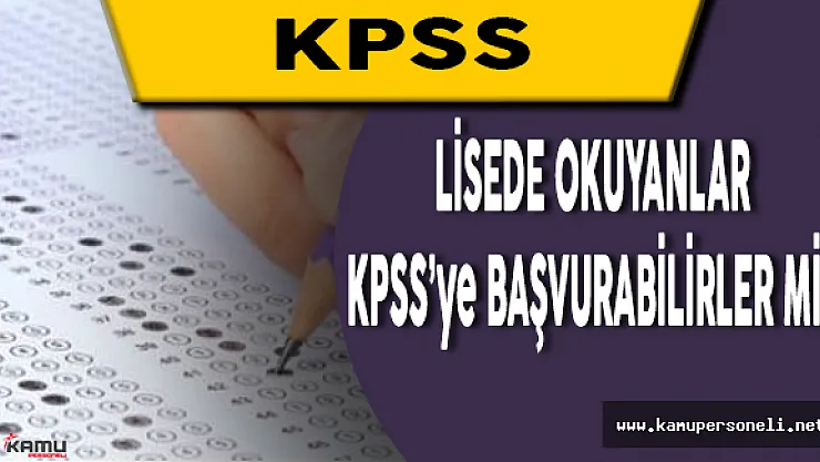 Lisede Okuyanlar KPSS'ye Başvurabilir mi?