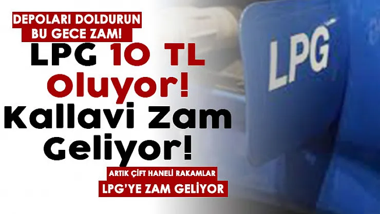 LPG'ye bu gece kallavi zam yapılıyor! Depoları doldurun otogaz 10 TL gelişmesi: Artık çift haneli rakamlar