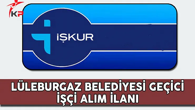 Lüleburgaz Belediyesi Geçici İşçi Alım İlanı