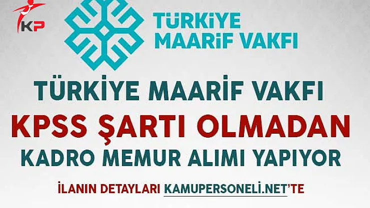 Maarif Vakfı KPSS Şartsız Kadrolu Memur Alımı İçin İlan Yayımladı