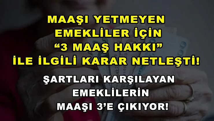 Maaşı yetmeyen emekliler için '3 Maaş Hakkı' ile ilgili karar netleşti! Şartları karşılayan emeklilerin maaşı 3'e çıkıyor!