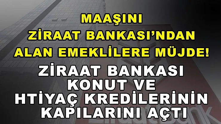 Maaşını Ziraat Bankası'ndan alan emeklilere müjde! Ziraat Bankası konut ve ihtiyaç kredilerinin kapılarını açtı