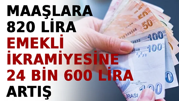 Maaşlara 820 Lira, Emekli İkramiyesine 24 Bin 600 Lira Artış