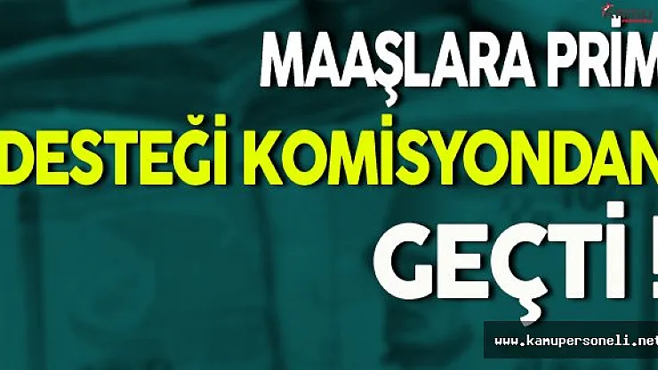 Maaşlara Prim Desteği Komisyondan Geçti