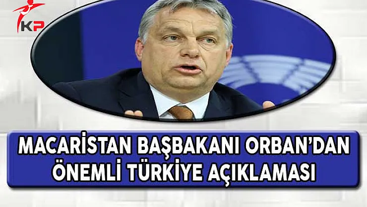 Macaristan Başbakanı Orban'dan Önemli Türkiye Açıklaması