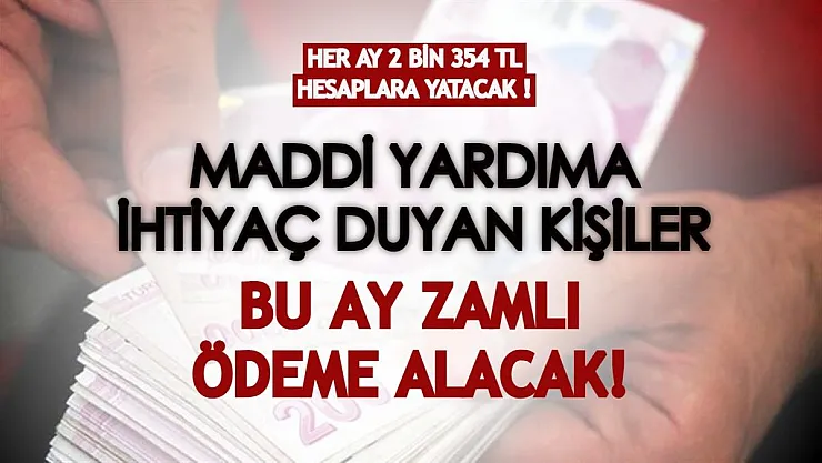 Maddi yardıma ihtiyaç duyan kişiler bu ay zamlı ödeme alacaklar! Her ay 2 bin 354 TL hesaplara yatırılacak