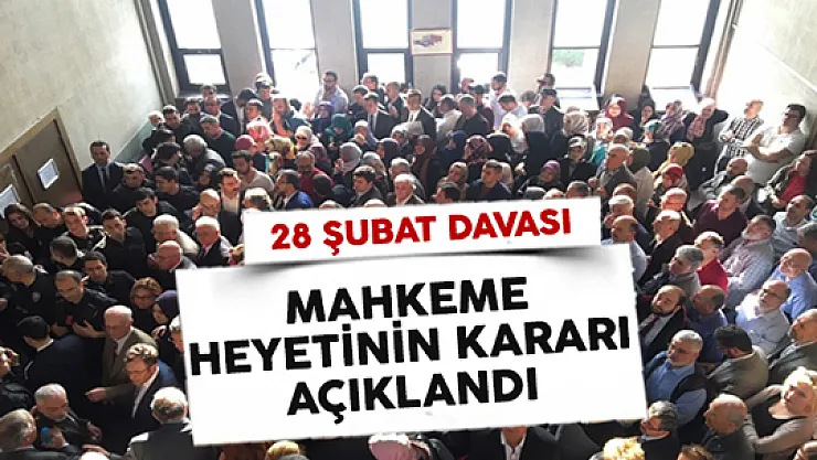 Mahkeme Heyeti 28 Şubat Davasına İlişkin Kararı Açıkladı