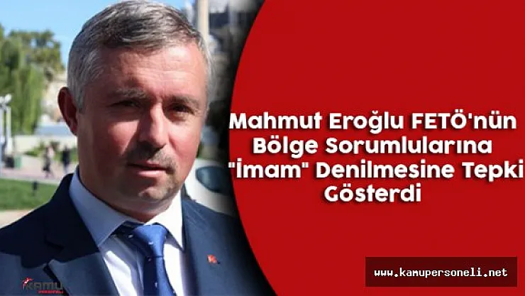 Mahmut Eroğlu, FETÖ'nün Bölge Sorumlularına "İmam" Denilmesine Tepki Gösterdi