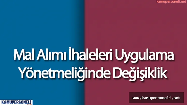 Mal Alımı İhaleleri Uygulama Yönetmeliği'nde Değişikliğe Gidildi
