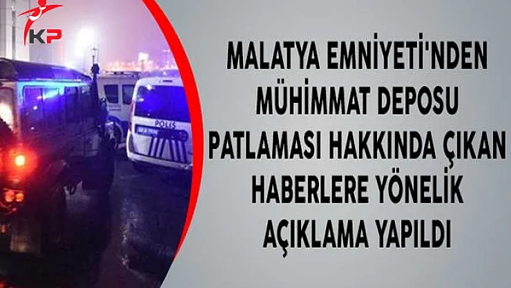 Malatya Emniyeti'nden Mühimmat Deposu Patlaması Hakkında Çıkan Haberlere Yönelik Açıklama Yapıldı