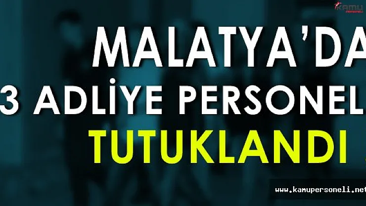 Malatya'da 3 Adliye Personeli Tutuklandı