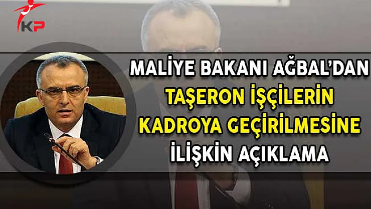 Maliye Bakanı Ağbal'dan Taşeron İşçilerin Kadroya Geçirilmesine İlişkin Açıklama!