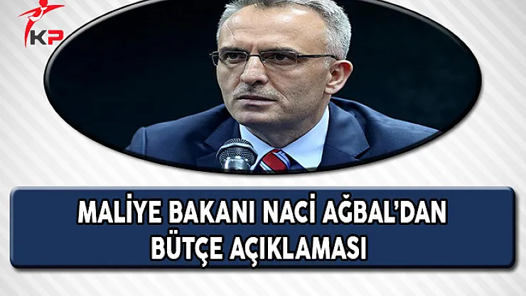 Maliye Bakanı Naci Ağbal'dan Bütçe Açıklaması