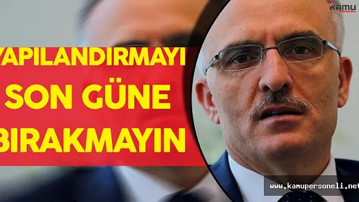Maliye Bakanı: &quotYapılandırma Başvurularını Son Güne Bırakmasınlar"