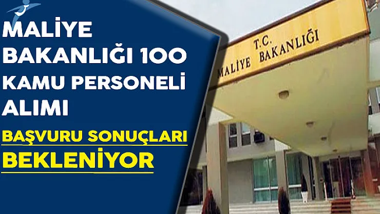 Maliye Bakanlığı 100 Kamu Personeli Alımı Başvuru Sonuçları Bekleniyor