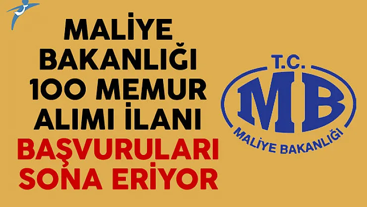 Maliye Bakanlığı 100 memur alımı ilanı başvuruları sona eriyor