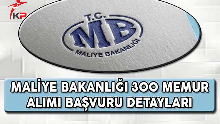 Maliye Bakanlığı 300 Memur Alımı Başvuru Detayları