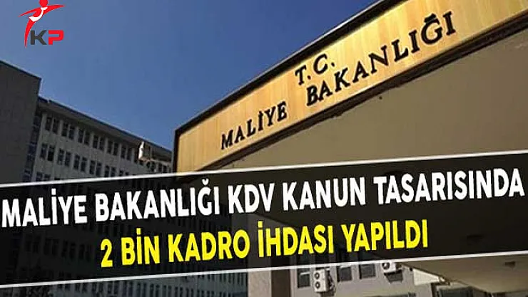 Maliye Bakanlığı KDV Kanun Tasarısında 2 Bin Kadro İhdası Yapıldı !