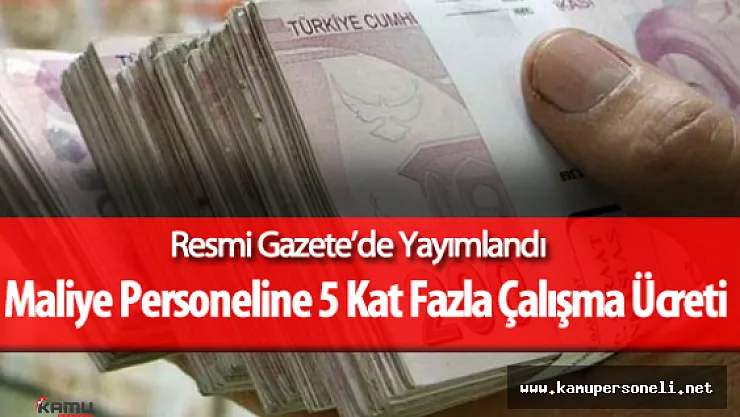 Maliye Bakanlığı Personeli için 5 Kat Fazla Çalışma Ücreti Resmi Gazete'de Yayımlandı