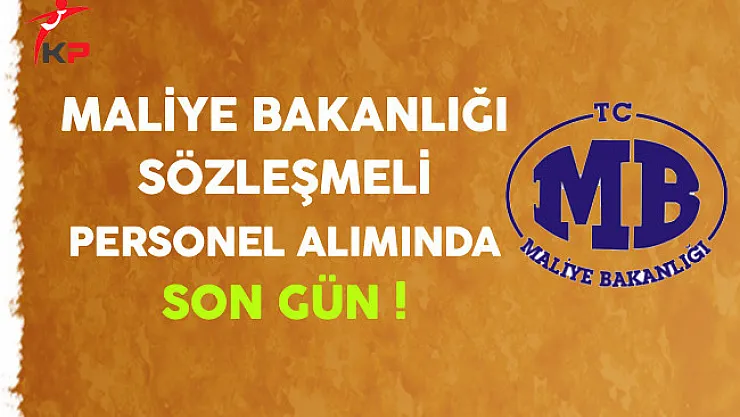 Maliye Bakanlığı Sözleşmeli Personel Alımı Başvurularında Son Gün !